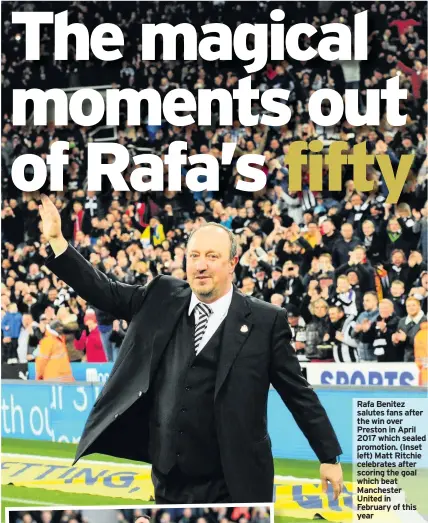  ??  ?? Rafa Benitez salutes fans after the win over Preston in April 2017 which sealed promotion. (Inset left) Matt Ritchie celebrates after scoring the goal which beat Manchester United in February of this year