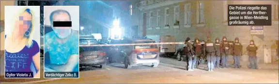  ??  ?? Opfer Violeta J. Verdächtig­er Zelko B. Die Polizei riegelte das Gebiet um die Herthergas­se in Wien-Meidling großräumig ab.