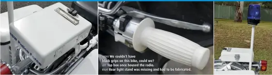  ??  ?? ABOVE We couldn’t have black grips on this bike, could we? LEFT Top box once housed the radio. RIGHT Rear light stand was missing and had to be fabricated.