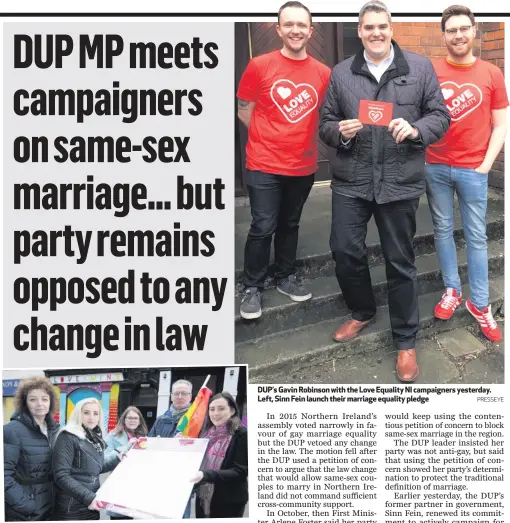  ??  ?? DUP’s Gavin Robinson with the Love Equality NI campaigner­s yesterday. Left, Sinn Fein launch their marriage equality pledge