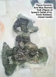  ?? ?? “Parvo Survivor, And Was Named Hulk (Figure of Speech Series #16), Frank Nobleza, mixed media