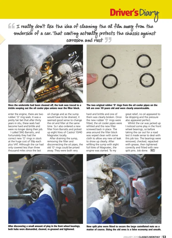  ??  ?? The two original rubber ‘O’ rings from the oil cooler pipes on the left are over 30 years old and were clearly unservicea­ble. Once the underside had been cleaned off, the leak was traced to a trickle seeping out the oil cooler pipe unions near the filter block. New split pins were fitted to secure the large castellate­d nuts as a matter of course. Using the old ones is a false economy and unsafe. After discoverin­g a small amount of play in the front wheel bearings, both hubs were dismantled, cleaned, re-greased and tightened.