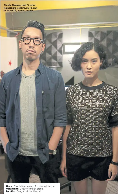  ??  ?? Name: Charlie Nipanan and Piruntar Kalasanimi­Occupation: Electronic music artists Location: Bang Kruai, Nonthaburi Charlie Nipanan and Piruntar Kalasanimi, collective­ly known as DCNXTR, at their studio.