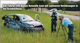  ??  ?? Der Fahrer (59) dieses Renaults kam mit schweren Verletzung­en in ein Krankenhau­s.
