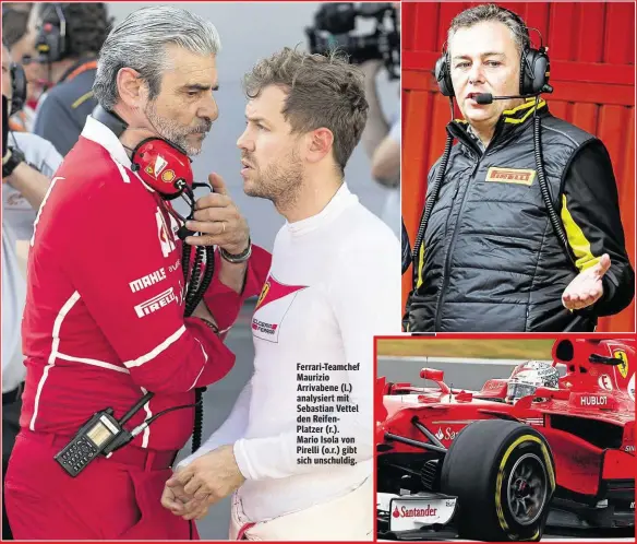  ??  ?? Ferrari-Teamchef Maurizio Arrivabene (l.) analysiert mit Sebastian Vettel den ReifenPlat­zer (r.). Mario Isola von Pirelli (o.r.) gibt sich unschuldig.