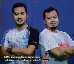  ??  ?? DANU (kiri) dan Danan sama-sama melatih pemain badminton untuk Selangor.