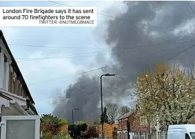  ?? TWITTER: @NUTMEG8MAC­E ?? London Fire Brigade says it has sent around 70 firefighte­rs to the scene