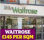  ??  ?? WAITROSE £145 PER SQM