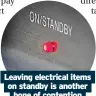  ?? ?? Leaving electrical items on standby is another bone of contention