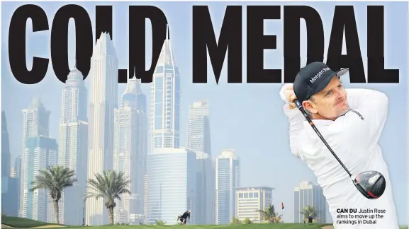  ??  ?? CAN DU Justin Rose aims to move up the rankings in Dubai