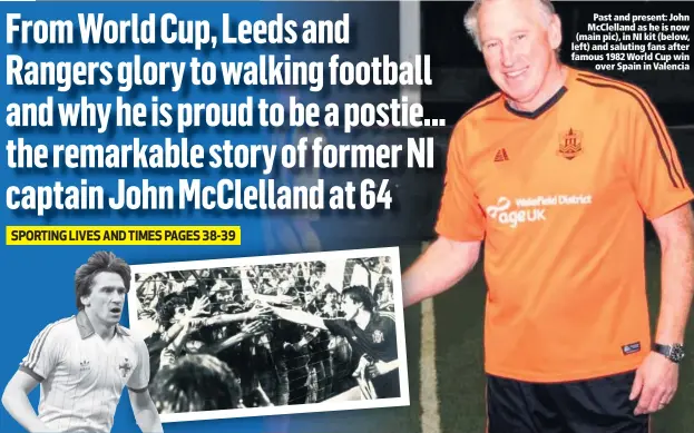  ??  ?? Past and present: John Mcclelland as he is now (main pic), in NI kit (below, left) and saluting fans after famous 1982 World Cup win
over Spain in Valencia