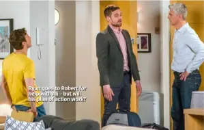  ??  ?? Ryan goes to Robert for help with Ali – but will his plan of action work?