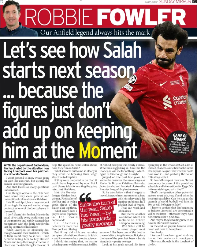  ?? ?? GAME OF
MOANS Misfiring Salah
is shattered after
the Champions League Final defeat to
Real Madrid in paris