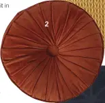  ??  ?? 2
2 Round velvet piped cushion in Auburn (35cm D) R199.99