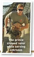  ??  ?? The prince showed valor while servingove­rseas