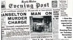  ??  ?? > How the murder was reported in the South Wales Evening Post on Tuesday, November 19, 1957