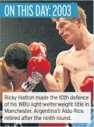  ??  ?? Ricky Hatton made the 10th defence of his WBU light-welterweig­ht title in Manchester. Argentina’s Aldo Rios retired after the ninth round.