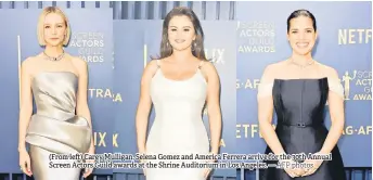  ?? — AFP photos ?? (From left) Carey Mulligan, Selena Gomez and America Ferrera arrive for the 30th Annual Screen Actors Guild awards at the Shrine Auditorium in Los Angeles.