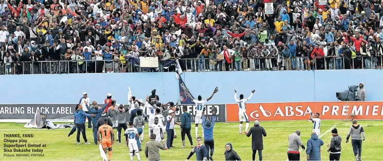  ?? Picture: MICHAEL PINYANA ?? THANKS, FANS: Chippa play SuperSport United at Sisa Dukashe today