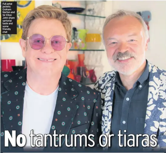  ??  ?? Full petal jackets: Graham Norton and Sir Elton John share sartorial taste and some friendly chat