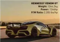  ??  ?? HENNESSY VENOM GT Weight: 1244.2kg Power: 1244hp P/W Ratio: 2.205 lbs/hp