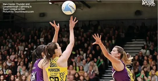  ?? ?? Manchester Thunder and Loughborou­gh Lightning in Super League action. Picture by Touchlinep­ics.com