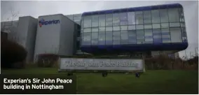  ?? ?? Experian’s Sir John Peace building in Nottingham