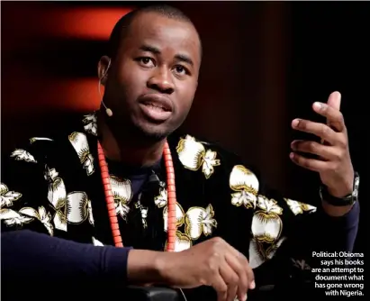  ??  ?? Political: Obioma
says his books are an attempt to document what has gone wrong
with Nigeria.