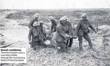  ??  ?? Brutal conditions Stretcher bearers carry a wounded soldier through the mud during Battle of Passchenda­ele