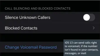  ??  ?? iOS 13 can send calls right to voicemail, if the number isn’t found in your contacts, messages, or mail