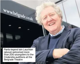  ??  ?? Panto legend Iain Lauchlan (above) welcomed more than 200 youngsters to the Cinderella auditions at the Belgrade Theatre