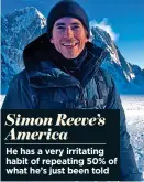  ??  ?? Simon Reeve’s America
He has a very irritating habit of repeating 50% of what he’s just been told
