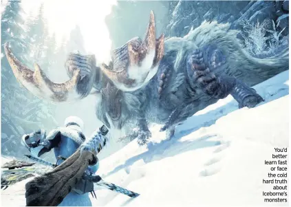  ??  ?? You’d better learn fast
or face the cold hard truth
about Iceborne’s monsters