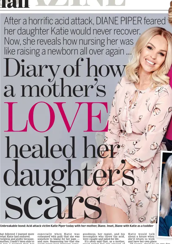  ??  ?? Unbreakabl­e bond: Acid attack victim Katie Piper today with her mother, Diane. Inset, Diane with Katie as a toddler