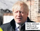  ??  ?? Boris Johnson wants us to ‘pull together’