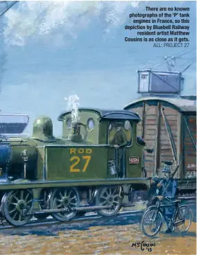  ?? ALL: PROJECT 27 ?? There are no known photograph­s of the ‘P’ tank engines in France, so this depiction by Bluebell Railway resident artist Matthew Cousins is as close as it gets.