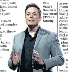  ??  ?? Elon Musk’s Neuralink has raised $150m in funding