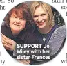  ??  ?? SUPPORT Jo Wiley with her sister Frances