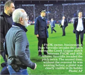  ??  ?? PAOK owner, businessma­n Ivan Savvidis invades the pitch during the Greek League match between PAOK and AEK Athens. Savvidis invaded the pitch twice. The second time, without the overcoat he was wearing before, a pistol was clearly visible in its holder...