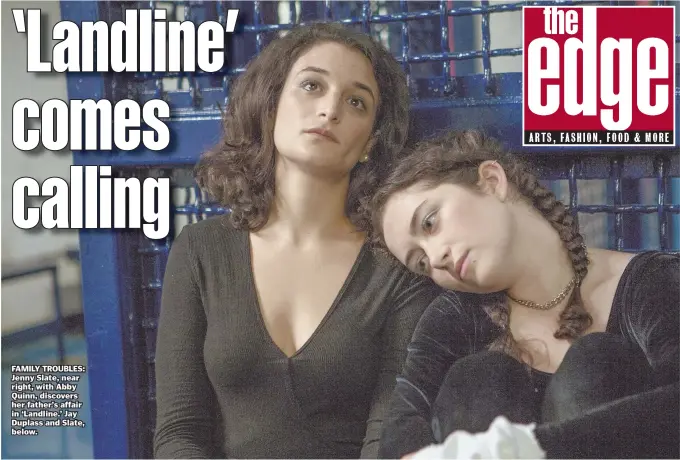  ??  ?? FAMILY TROUBLES: Jenny Slate, near right, with Abby Quinn, discovers her father’s affair in ‘Landline.’ Jay Duplass and Slate, below.