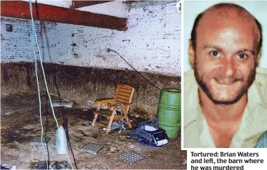  ?? ?? Tortured: Brian Waters and left, the barn where he was murdered