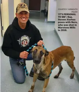  ?? COURTESY YARMOUTH POLICE ?? ‘IT’S PERSONAL TO ME’: Rep. Steven Xiarhos poses with Nero, who was shot in Marstons Mills in 2018.