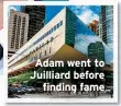  ??  ?? Adam went to Juilliard before
finding fame