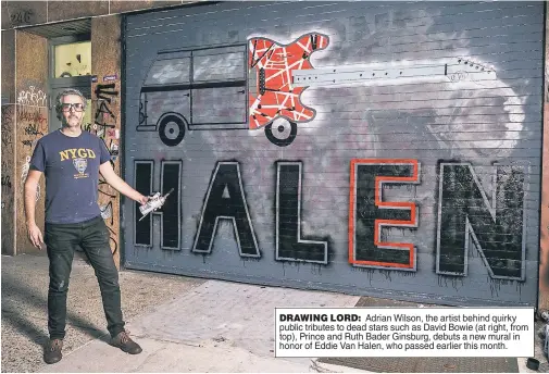  ??  ?? DRAWING LORD: Adrian Wilson, the artist behind quirky public tributes to dead stars such as David Bowie (at right, from top), Prince and Ruth Bader Ginsburg, debuts a new mural in honor of Eddie Van Halen, who passed earlier this month.