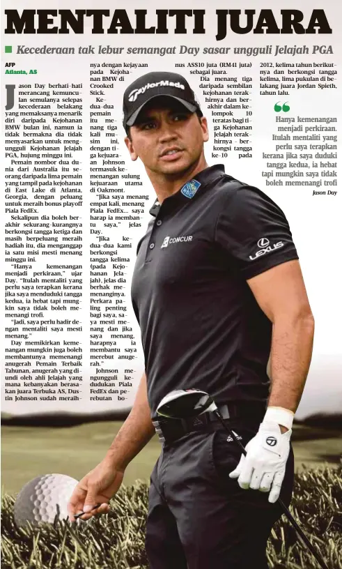  ?? Jason Day ?? Hanya kemenangan menjadi perkiraan. Itulah mentaliti yang
perlu saya terapkan kerana jika saya duduki
tangga kedua, ia hebat tapi mungkin saya tidak
boleh memenangi trofi