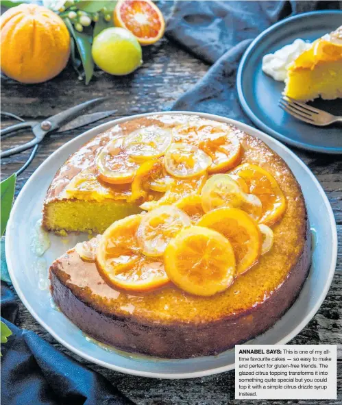  ??  ?? ANNABEL SAYS:
This is one of my alltime favourite cakes — so easy to make and perfect for gluten-free friends. The glazed citrus topping transforms it into something quite special but you could top it with a simple citrus drizzle syrup instead.