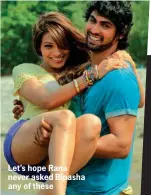 ??  ?? Let’s hope Rana never asked Bipasha any of these