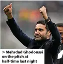  ?? ?? Mehrdad Ghodoussi on the pitch at half-time last night