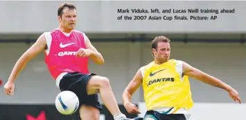  ?? Picture: AP ?? Mark Viduka, left, and Lucas Neill training ahead of the 2007 Asian Cup finals.