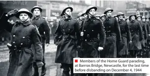 ??  ?? ■ Members of the Home Guard parading, at Barrras Bridge, Newcastle, for the last time before disbanding on December 4, 1944